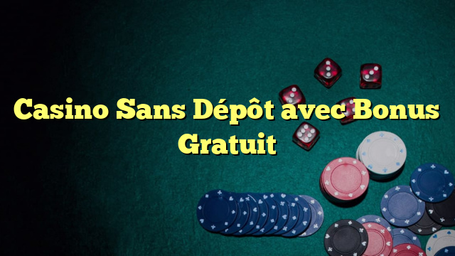 Casino Sans Dépôt avec Bonus Gratuit