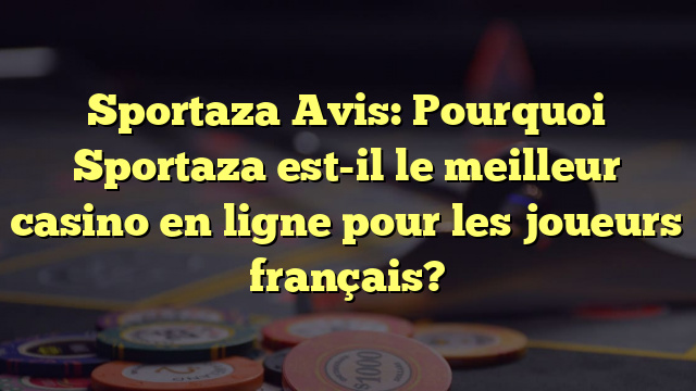 Sportaza Avis: Pourquoi Sportaza est-il le meilleur casino en ligne pour les joueurs français?
