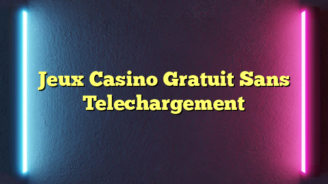 Jeux Casino Gratuit Sans Telechargement