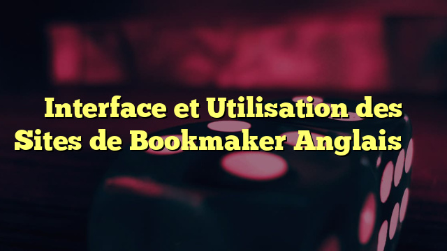 Interface et Utilisation des Sites de Bookmaker Anglais ￼￼￼