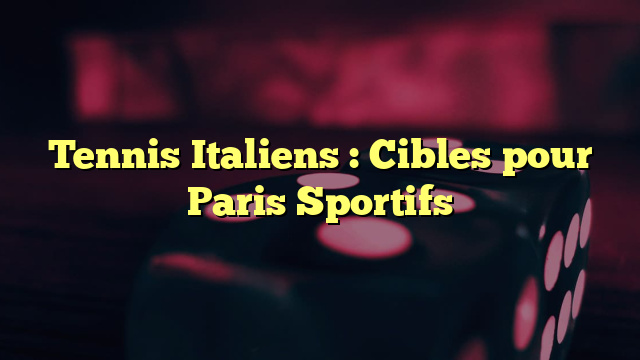 Tennis Italiens : Cibles pour Paris Sportifs