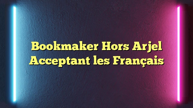Bookmaker Hors Arjel Acceptant les Français
