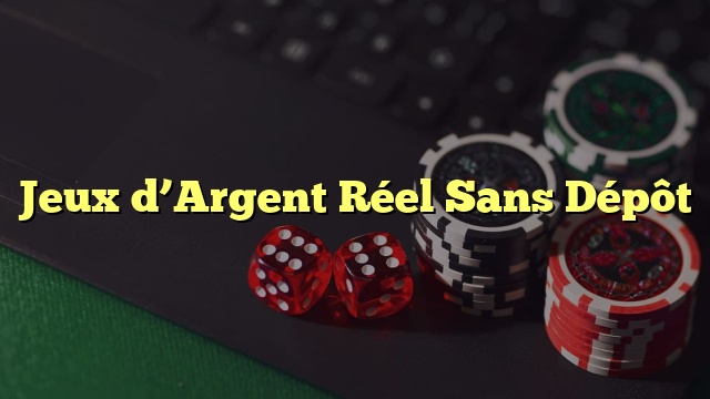 Jeux d’Argent Réel Sans Dépôt